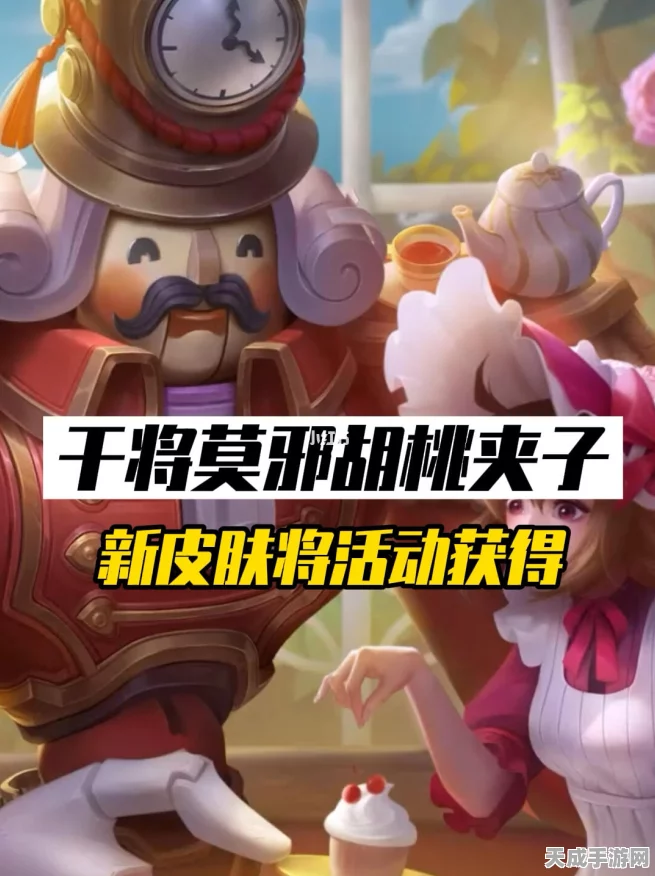 王者荣耀干将莫邪胡桃夹子免费获取攻略，轻松解锁与趣味玩法详解